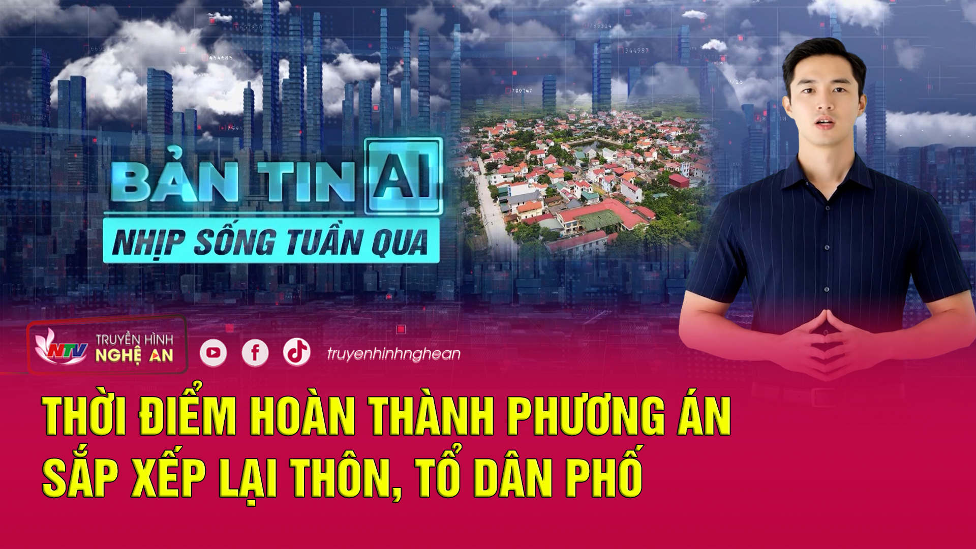 Bản tin AI - Nhịp sống tuần qua: Thời điểm hoàn thành phương án sắp xếp lại thôn, tổ dân phố