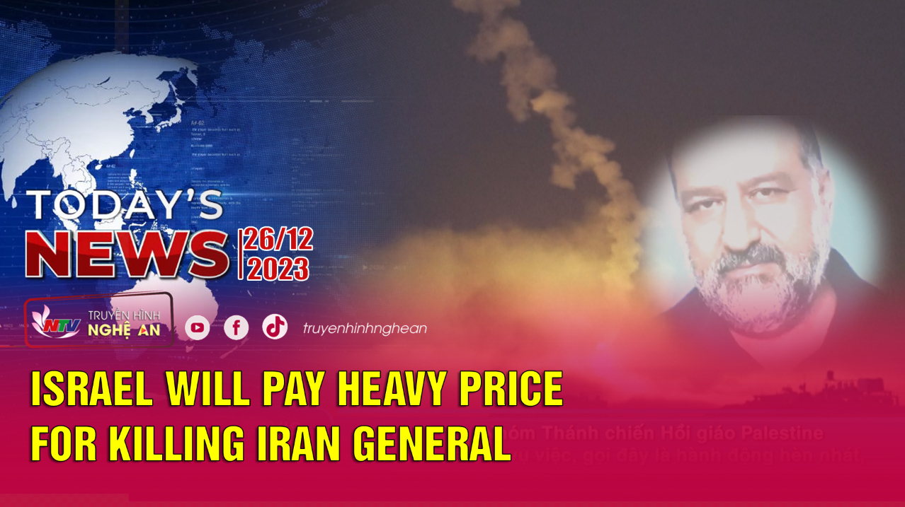 Today's News - 26/12/2023: Israel will pay heavy price for killing Iran general
