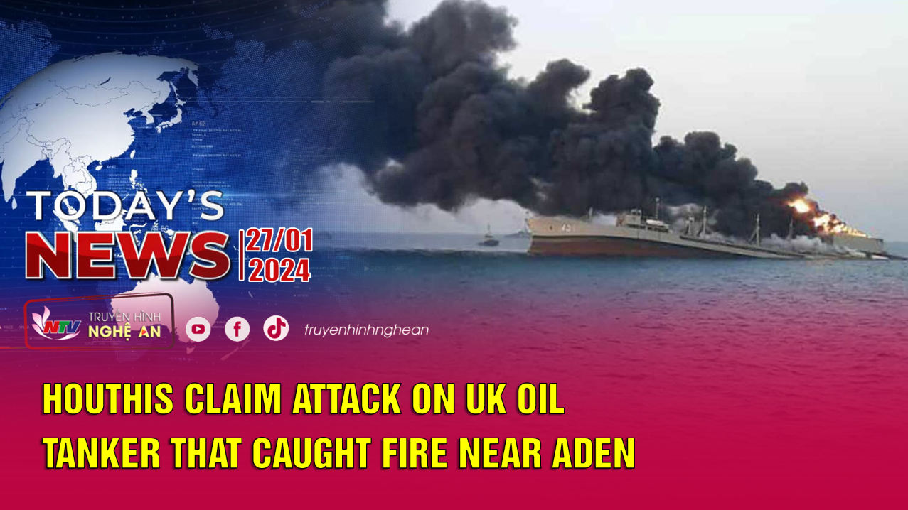 Today's News - 27/01/2024: Houthis claim attack on UK oil tanker that caught fire near Aden