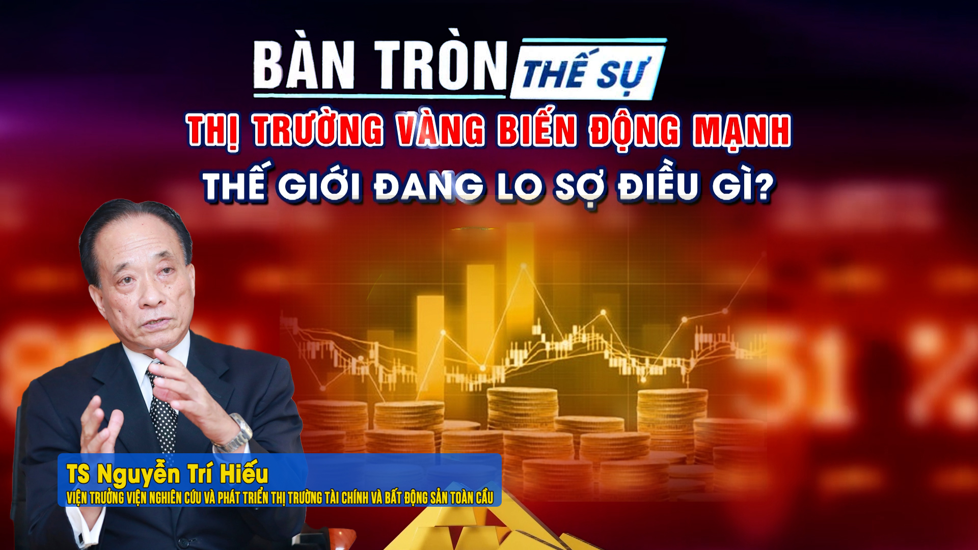 Bàn tròn thế sự: Thị trường vàng biến động mạnh: thế giới đang lo sợ điều gì?