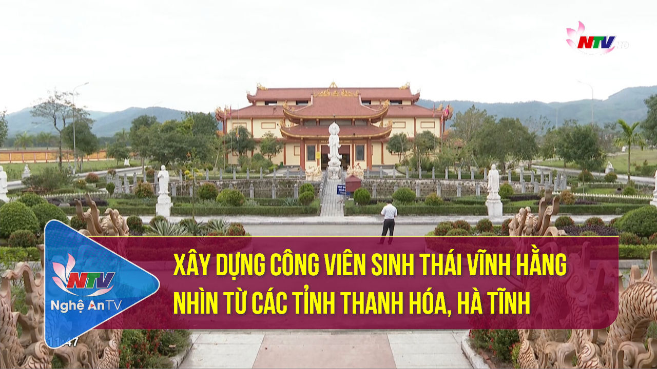 Xây dựng công viên sinh thái vĩnh hằng nhìn từ các tỉnh Thanh Hóa, Hà Tĩnh