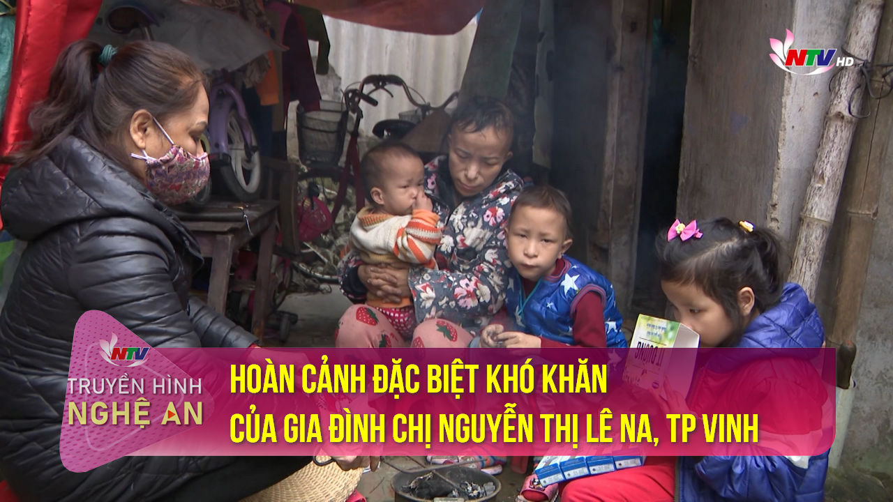 Hoàn cảnh đặc biệt khó khăn của gia đình chị Nguyễn Thị Lê Na, Thành phố Vinh
