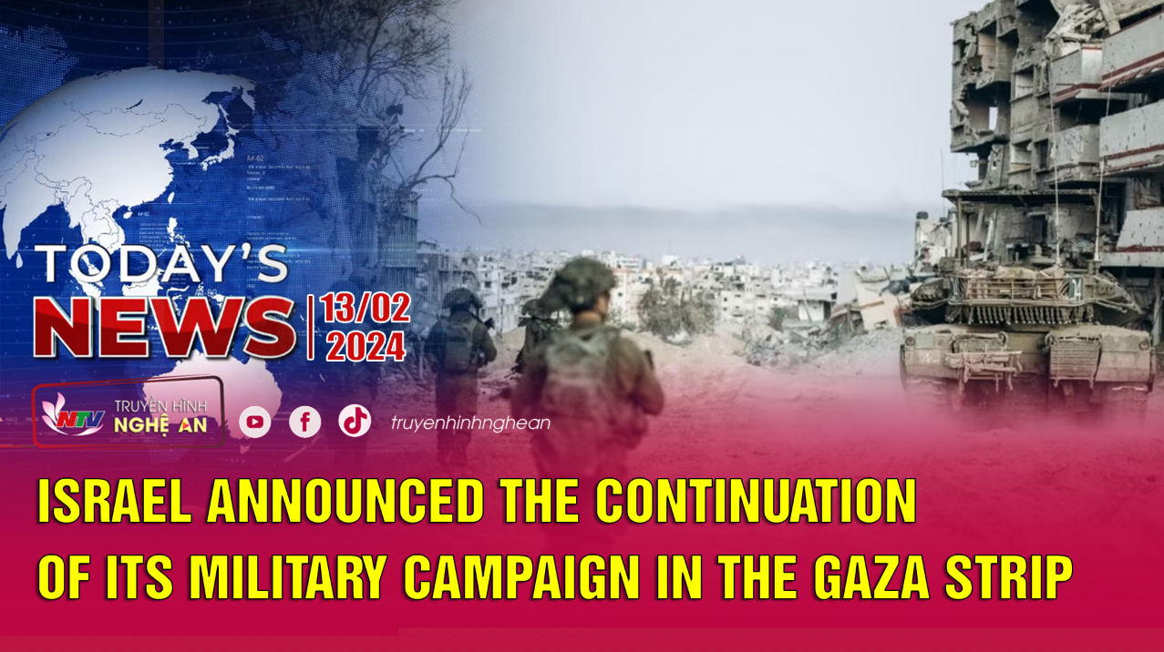 Today's News 13/2/2024: Israel announced the continuation of its military campaign in the Gaza Strip