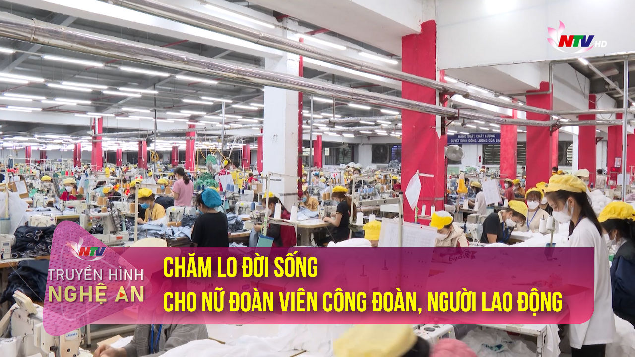 Lao động - Công đoàn: Chăm lo đời sống cho nữ đoàn viên công đoàn, người lao động