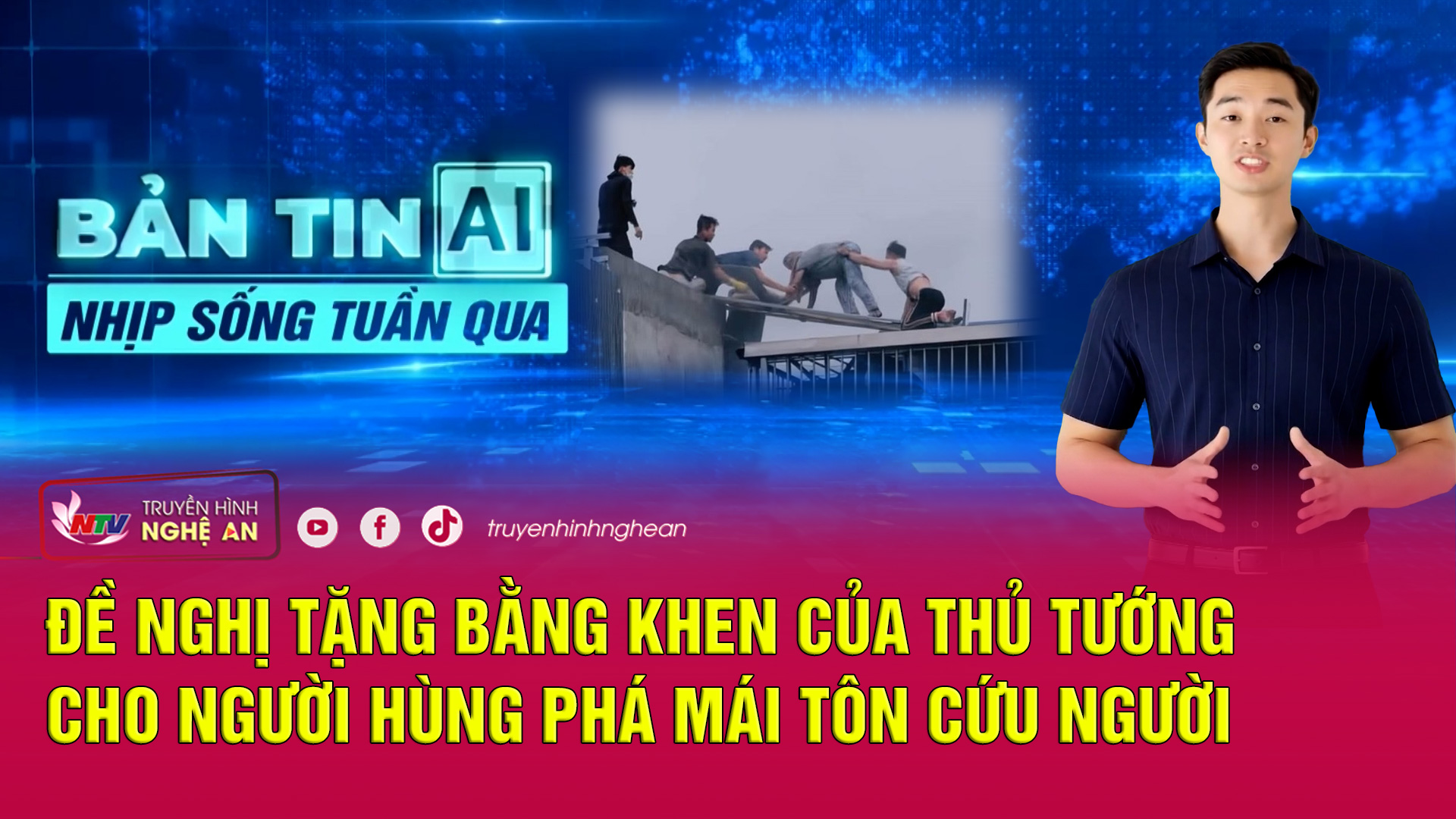 Bản tin AI-Nhịp sống tuần qua: Đề nghị tặng Bằng khen của Thủ tướng cho người hùng phá mái tôn cứu người