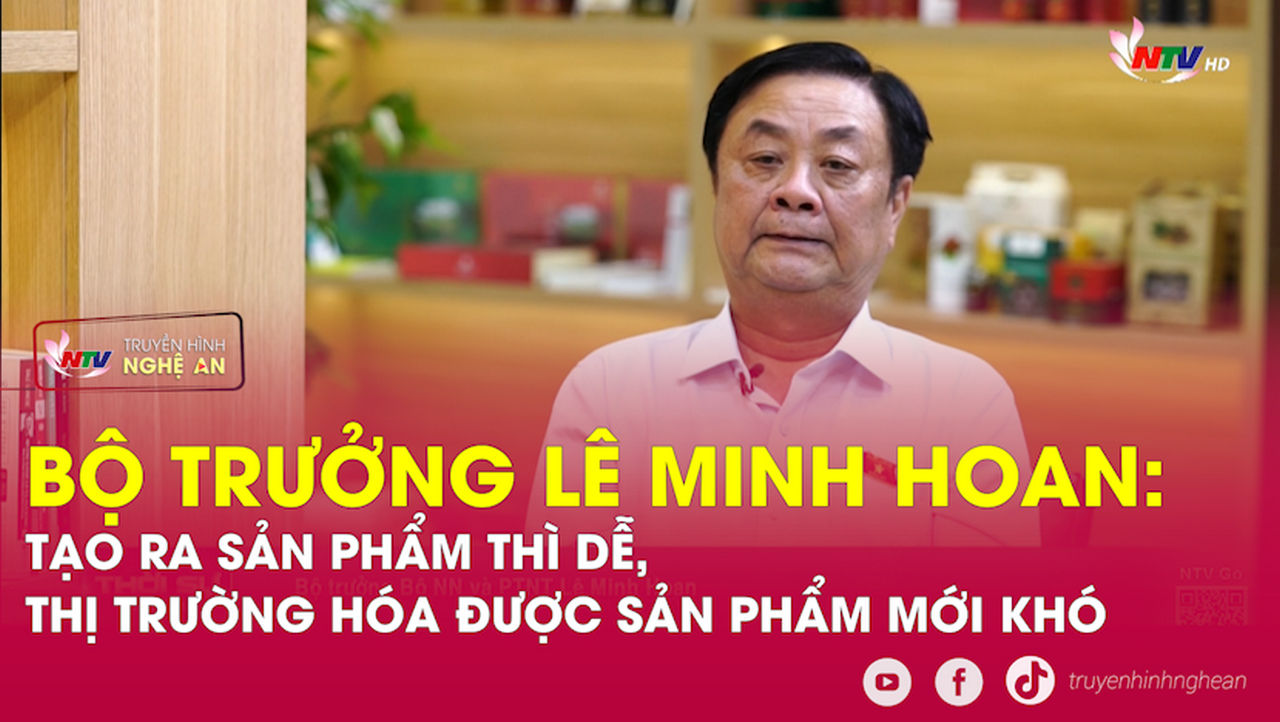 Bộ trưởng Lê Minh Hoan: Tạo ra sản phẩm thì dễ, thị trường hóa được sản phẩm mới khó