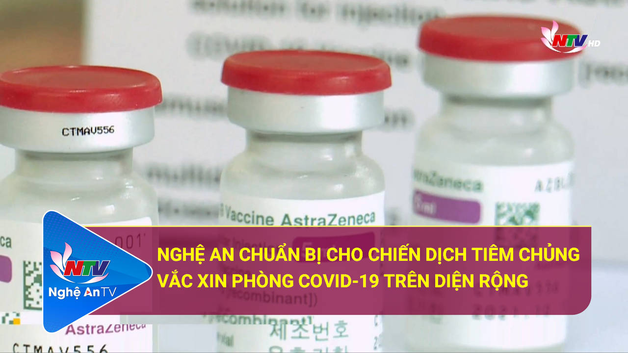 Nghệ An chuẩn bị cho chiến dịch tiêm chủng Vắc xin phòng Covid-19 trên diện rộng