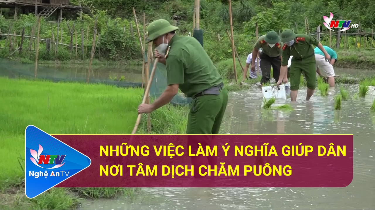 Những việc làm ý nghĩa giúp dân nơi tâm dịch Chằm Puông