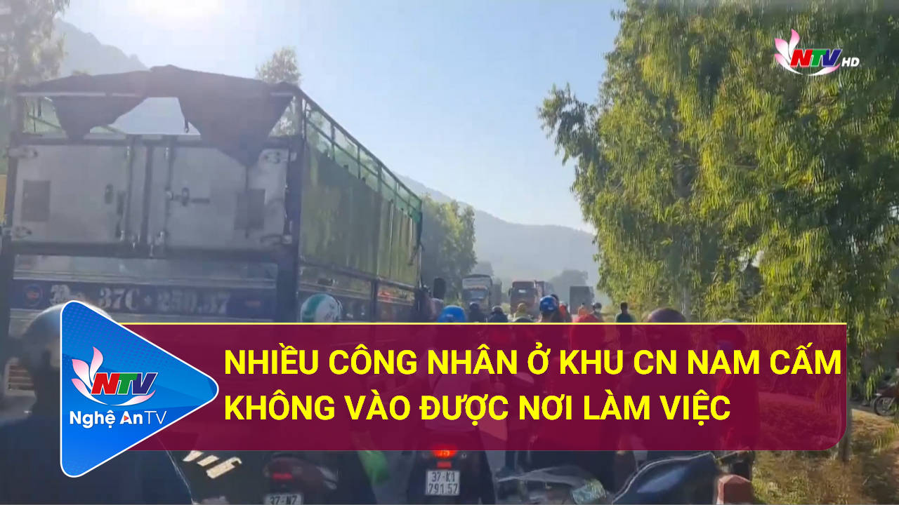 Nhiều công nhân ở Khu CN Nam Cấm không vào được nơi làm việc