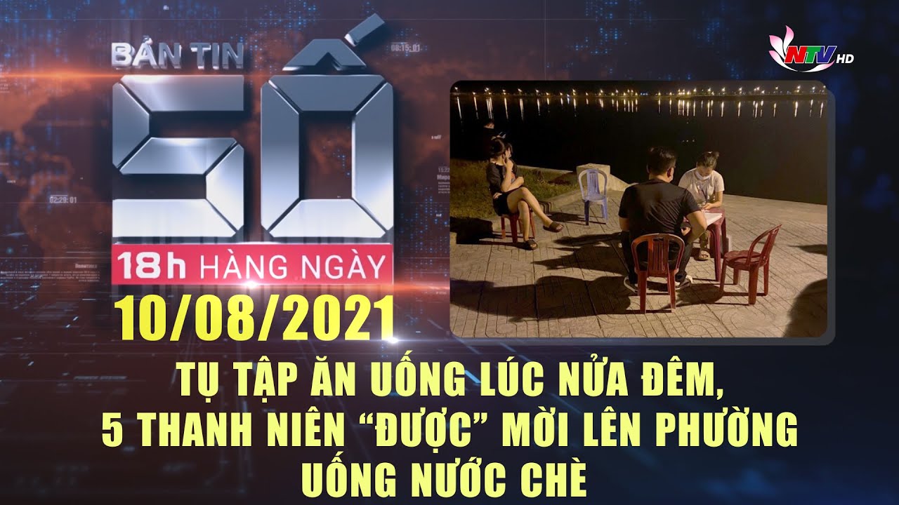 Bản tin SỐ 18H - 10/08/2021: Tụ tập ăn uống lúc nửa đêm, 5 thanh niên tự nguyện đóng ngân sách