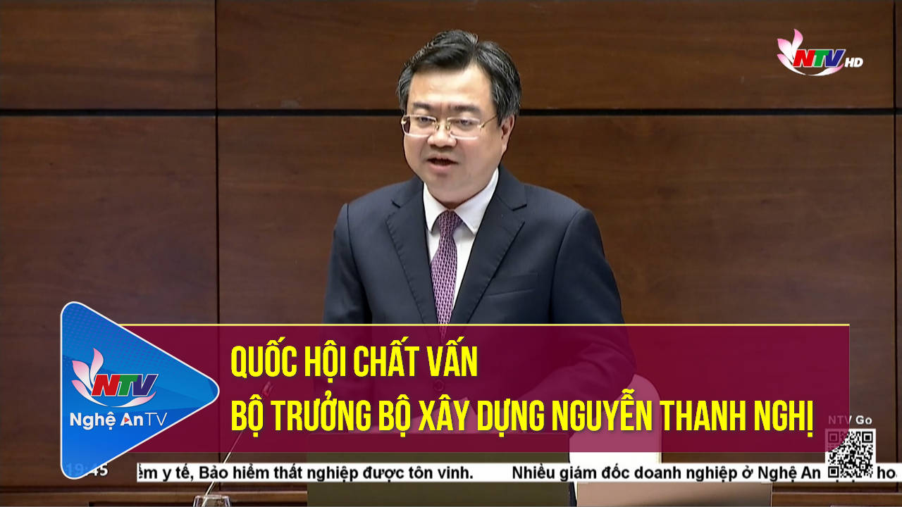 Quốc hội chất vấn Bộ trưởng Bộ Xây dựng Nguyễn Thanh Nghị