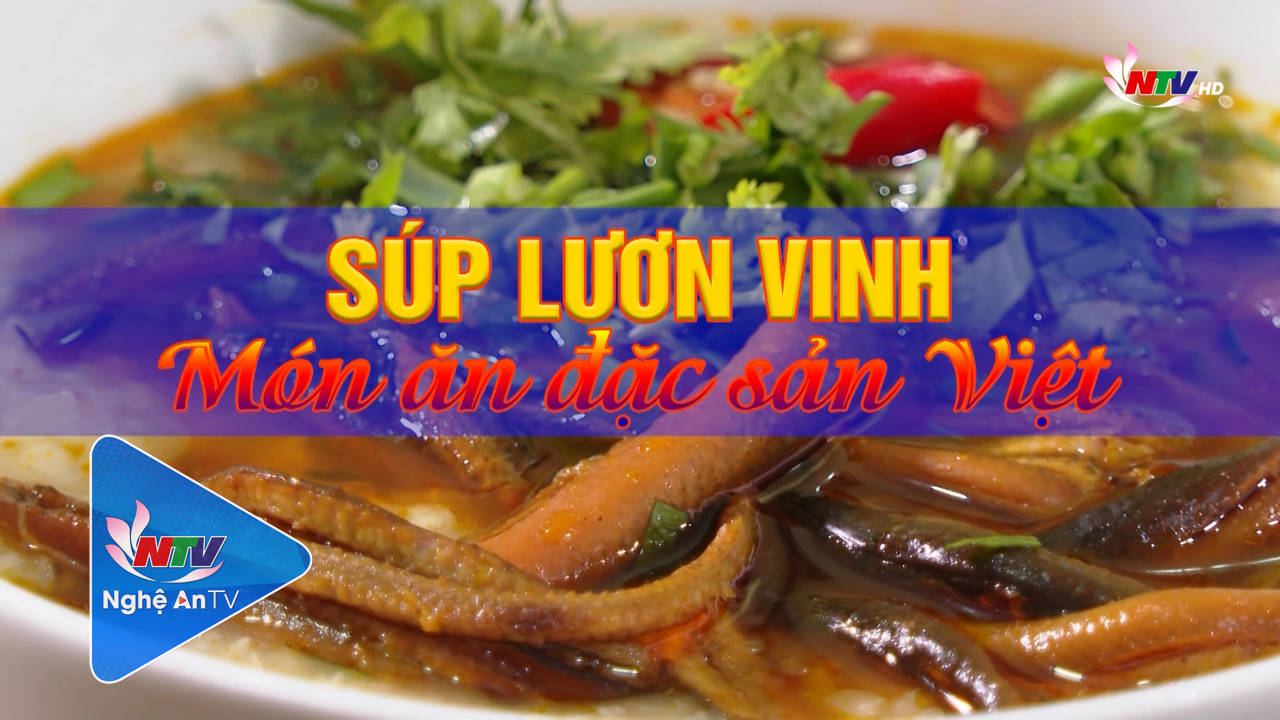 Khám phá Nghệ An: Súp lươn Vinh món ăn đặc sản Việt