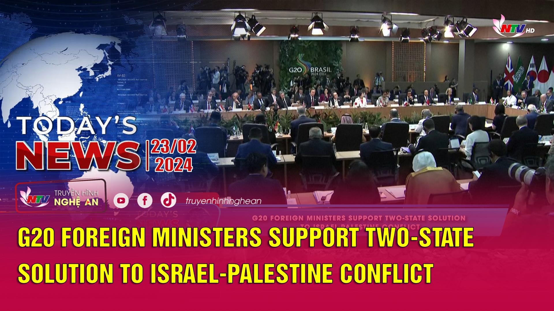 Today's News - 23/02/2024:  G20 foreign ministers support two-state solution to Israel-Palestine conflict
