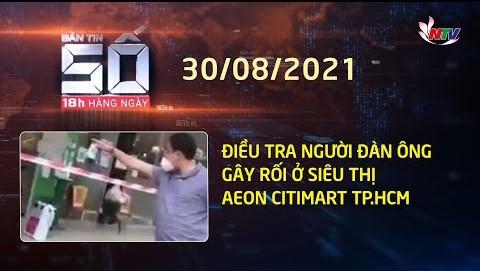 Bản tin SỐ 18H hàng ngày - 30/08/2021