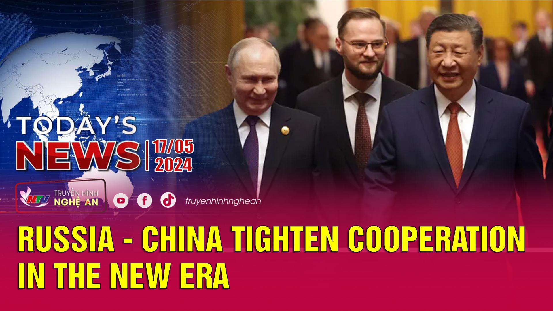 Today's News - 17/05/2024:  Russia - China tighten cooperation in the new era
