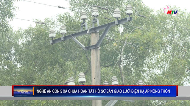 Nghệ An còn 5 xã chưa hoàn tất hồ sơ bàn giao lưới điện hạ áp nông thôn