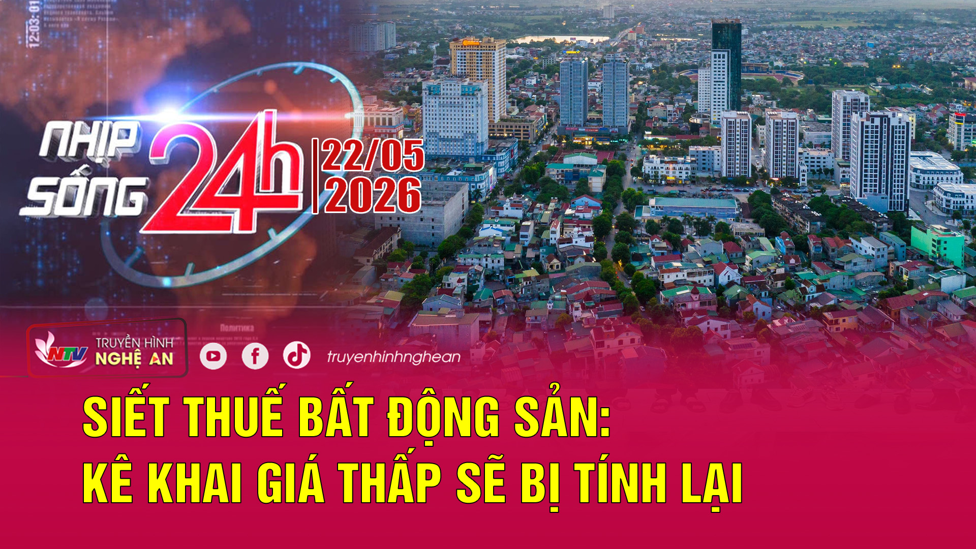 Bản tin Nhịp sống 24h - 22/05/2026: Siết thuế bất động sản: Kê khai giá thấp sẽ bị tính lại