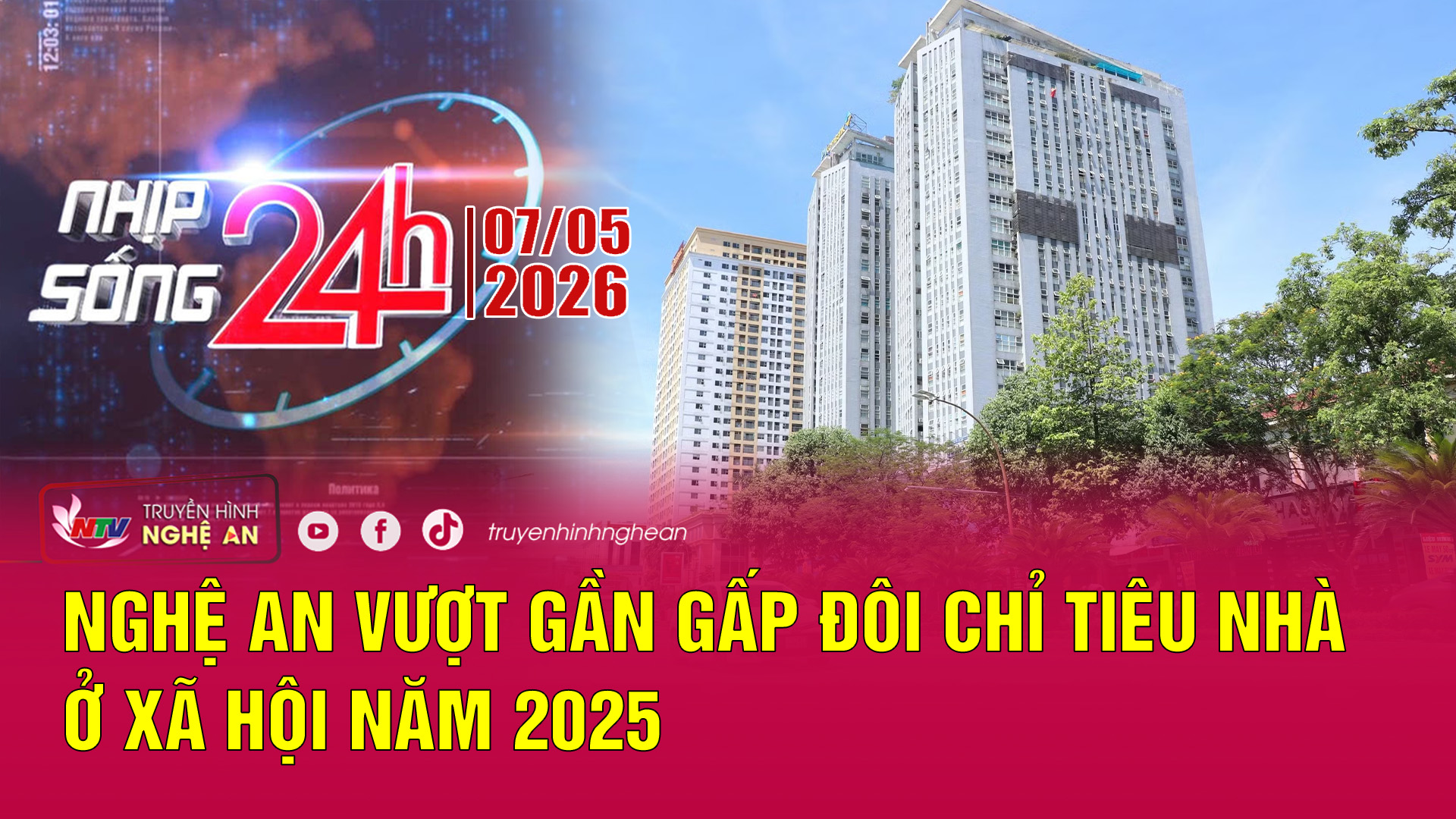 Bản tin Nhịp sống 24h - 07/05/2026: Nghệ An vượt gần gấp đôi chỉ tiêu nhà ở xã hội năm 2025