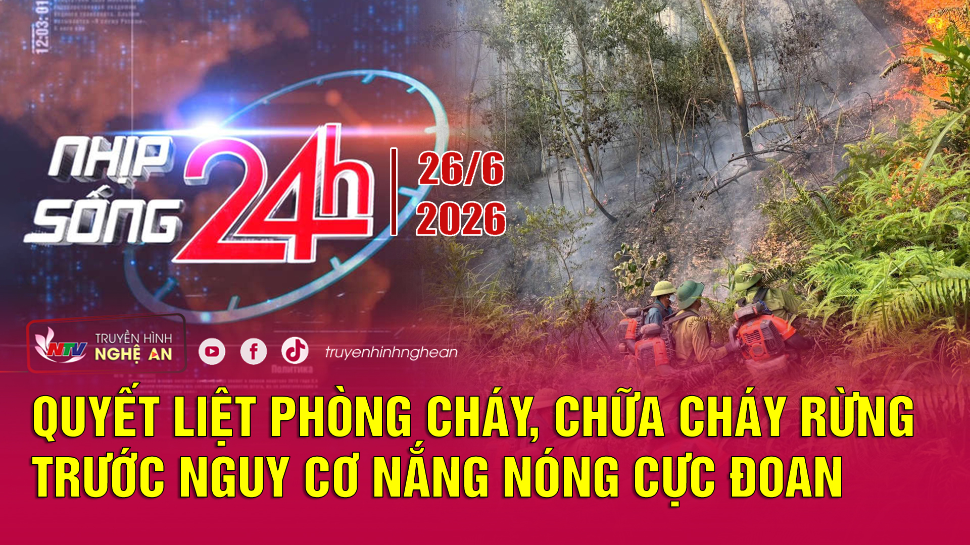 Bản tin Nhịp sống 24h - 26/06/2026:  Quyết liệt phòng cháy, chữa cháy rừng trước nguy cơ nắng nóng cực đoan