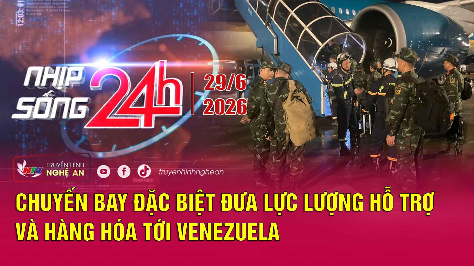 Bản tin Nhịp sống 24h - 29/06/2026:  Chuyến bay đặc biệt đưa lực lượng hỗ trợ và hàng hóa tới Venezuela