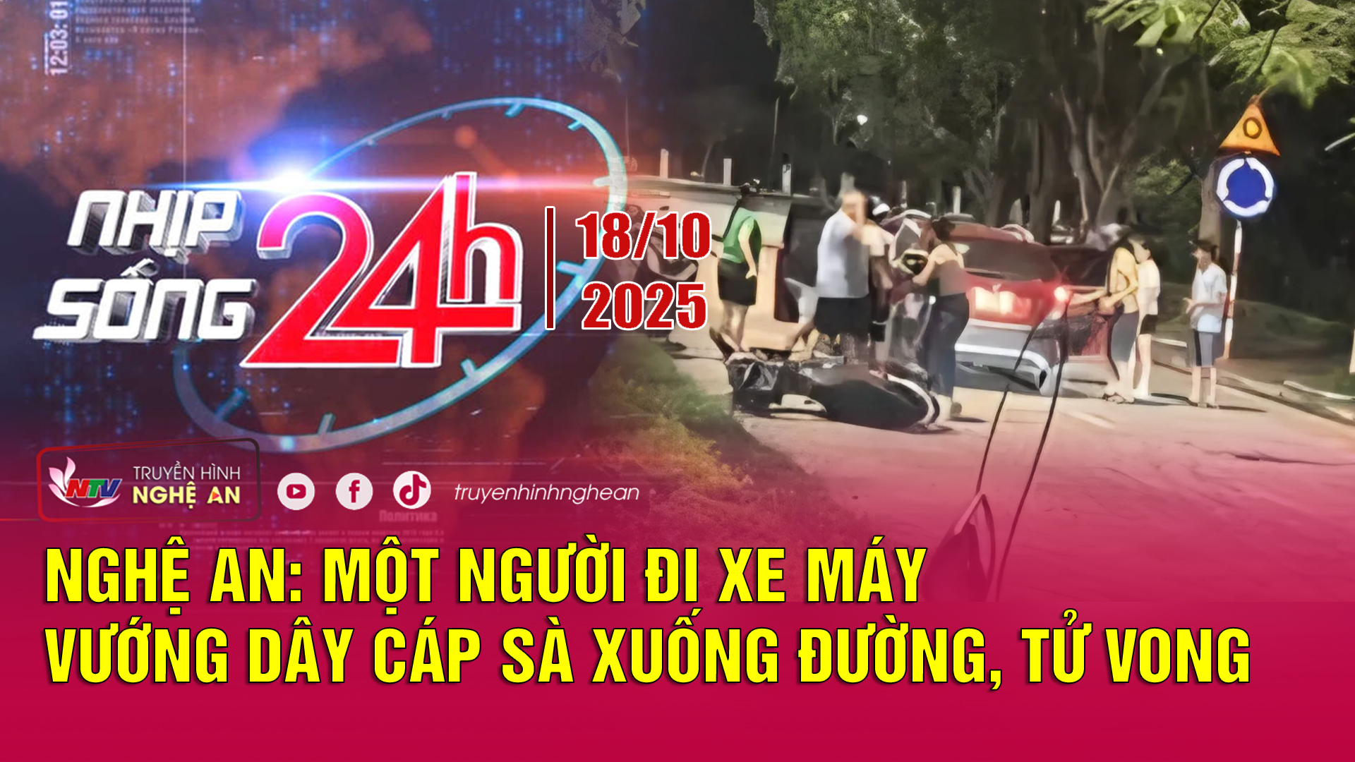 Bản tin Nhịp sống 24h - 18/10/2025: Nghệ An: Một người đi xe máy vướng dây cáp sà xuống đường, tử vong