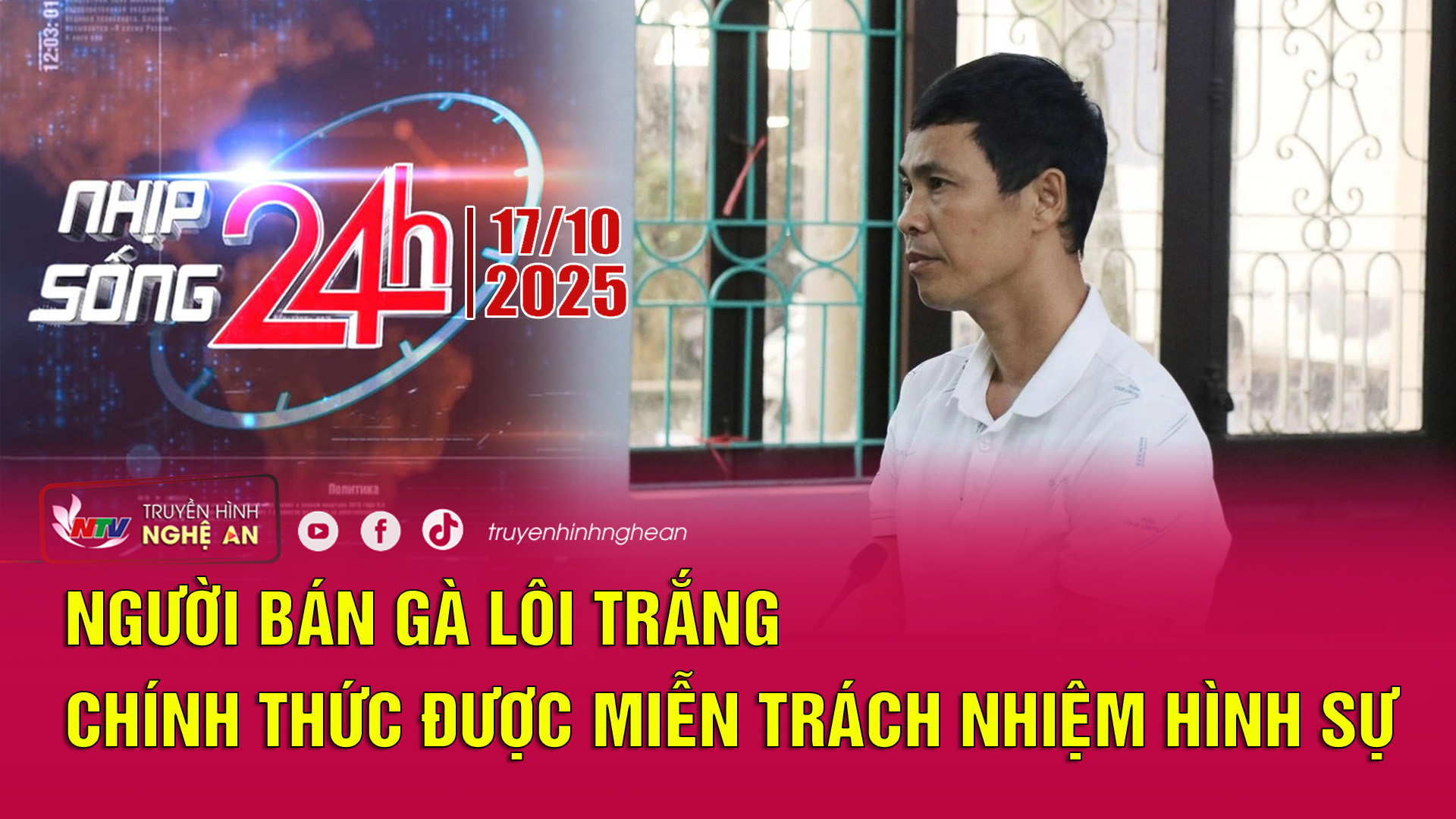 Bản tin Nhịp sống 24h - 17/10/2025: Người bán gà lôi trắng chính thức được miễn trách nhiệm hình sự