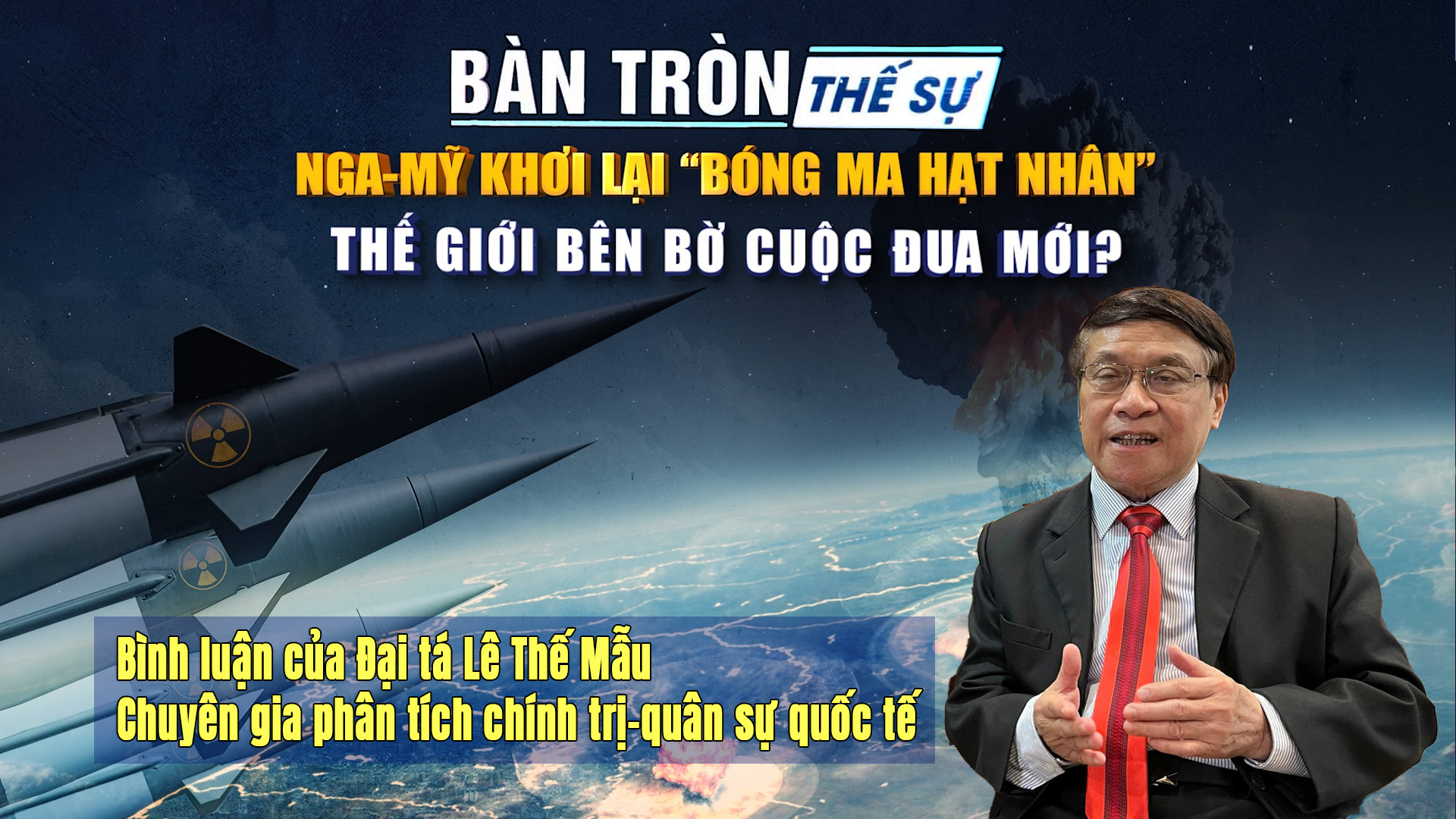 Bàn tròn thế sự: Nga-Mỹ khơi lại “bóng ma hạt nhân”: Thế giới bên bờ cuộc đua mới?